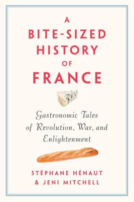 A bite-sized history of France : gastronomic tales of revolution, war, and enlightenment  cover image cdn