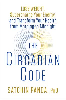 The circadian code : lose weight, supercharge your energy, and transform your health from morning to midnight  cover image cdn
