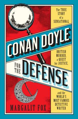 Conan Doyle for the defense : the true story of a sensational British murder, a quest for justice, and the world's most famous detective writer  cover image cdn