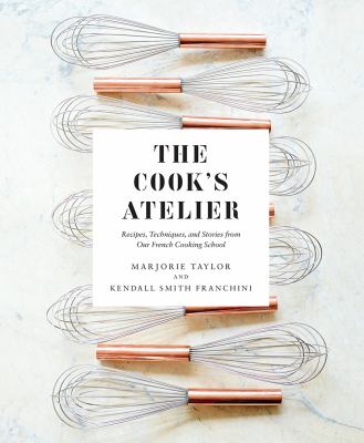 The Cook's Atelier : recipes, techniques, and stories from our French cooking school  cover image cdn