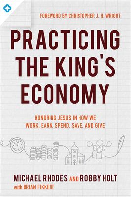 Practicing the King's economy : honoring Jesus in how we work, earn, spend, save, and give  cover image cdn
