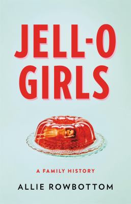 Jell-O girls : a family history  cover image cdn