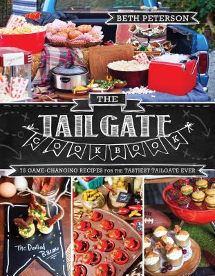 The tailgate cookbook : 75 game-changing recipes for the tastiest tailgate ever  cover image cdn
