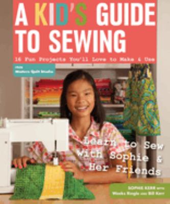 A kid's guide to sewing : 16 fun projects you'll love to make & use : learn to sew with Sophie & her friends  cover image cdn