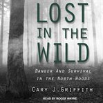 Lost in the wild : danger and survival in the North woods cover image cdn