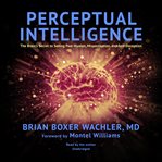 Perceptual intelligence : the brain's secret to seeing past illusion, misperception, and self-deception cover image cdn