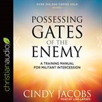 Possessing the gates of the enemy : a training manual for militant intercession : with study guide cover image cdn