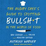 The angry chef's guide to spotting bullsh*t in the world of food : bad science and the truth about healthy eating cover image cdn