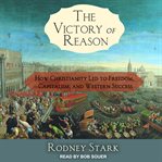 The victory of reason : how Christianity led to freedom, capitalism, and Western success cover image cdn