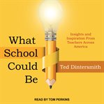 What school could be : insights and inspiration from teachers across America cover image cdn