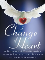 A change of heart. A Testimony of Transformation cover image cdn
