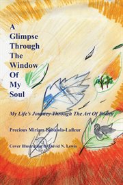 A glimpse through the window of my soul. My Life's Journey Through the Art of Poetry cover image cdn
