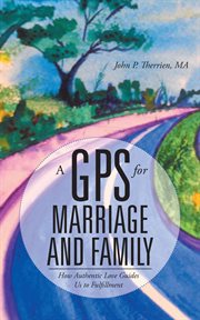A gps for marriage and family. How Authentic Love Guides Us to Fulfillment cover image cdn