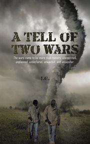 A tell of two wars. The Wars Came to Be More Than Rumors; Unexpected, Unplanned, Undeclared, Unwanted, and Unpopular cover image cdn