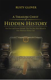 A treasure chest of hidden history : fun facts and serious episodes that you may have missed in your American history class cover image cdn