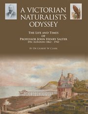 A Victorian naturalist's odyssey : the life and times of Professor John Henry Salter DSc (1862-1942) cover image cdn