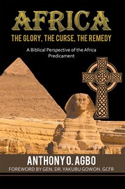 Africa : the glory, the curse, the remedy : biblical perspective of the African predicament cover image cdn