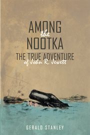 Among the nootka. The True Adventure of John R. Jewett cover image cdn