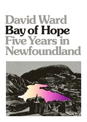 Bay of hope : five years in Newfoundland cover image cdn