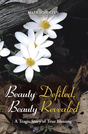 Beauty defiled, beauty revealed : a tragic story of true blessing cover image cdn