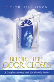 Before the door closes : a daughter's journey with her alcoholic father cover image cdn