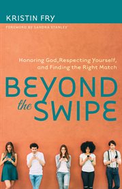 Beyond the swipe. Honoring God, Respecting Yourself, and Finding the Right Match cover image cdn