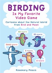 Birding is my favorite video game : cartoons about the natural world from Bird and Moon cover image cdn