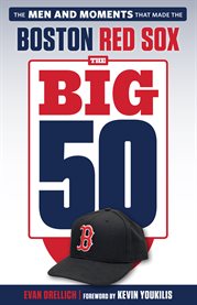The big 50 Boston Red Sox : the men and moments that made the Boston Red Sox cover image cdn