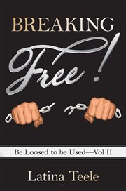 Breaking free!, volume 2. Be Loosed to Be Used cover image cdn