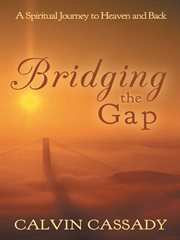 Bridging the gap : a spiritual journey to Heaven and back cover image cdn