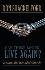 Can these bones live again?. Healing the Wounded Church cover image cdn