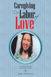 Caregiving: our labor of love. A Memoir cover image cdn