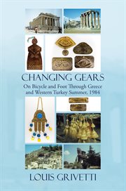 Changing gears : on bicycle and foot through Greece and Western Turkey, Summer, 1984 cover image cdn