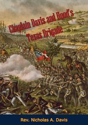 Chaplain Davis and Hood's Texas Brigade : being an expanded edition of the Reverend Nicholas A. Davis's The campaign from Texas to Maryland, with the battle of Fredericksburg (Richmond, 1863) cover image cdn