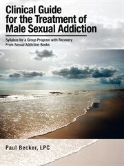 Clinical guide for the treatment of male sexual addiction : syllabus for a group program with recovery from sexual addiction books cover image cdn