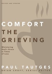 Comfort the grieving : ministering God's grace in times of loss cover image cdn