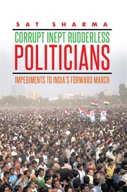 Corrupt inept rudderless politicians. Impediments to India's Forward March cover image cdn