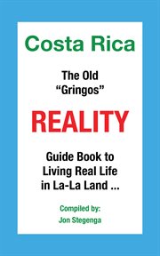 Costa rica the old "gringos" reality. Guide Book to Living Real Life in La-La Land ... cover image cdn
