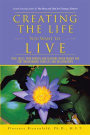 Creating the life you want to live. Vital Skills Your  Parents and Teachers  Never Taught You for Transforming  Your Life and Relationsh cover image cdn