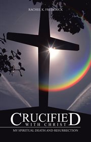 Crucified with christ. My Spiritual Death and Resurrection cover image cdn