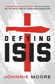 Defying ISIS : preserving Christianity in the place of its birth and in your own backyard cover image cdn