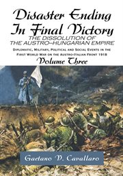 Disaster ending in final victory, volume 3. The Dissolution of the Austro-Hungarian Empire cover image cdn