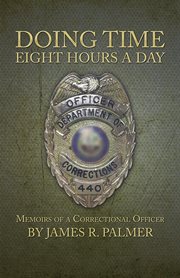Doing time eight hours a day : memoirs of a correctional officer cover image cdn