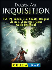 Dragon age inquisition. PS4, PC, Mods, DLC, Cheats, Dragons, Classes, Characters, Game Guide Unofficial cover image cdn