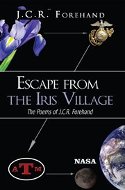 Escape from the iris village. The Poems of J.C.R. Forehand cover image cdn