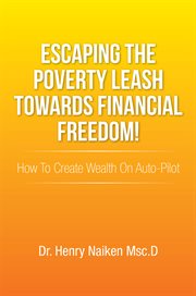 Escaping the poverty leash towards financial freedom!. How to Create Wealth on Auto-Pilot cover image cdn