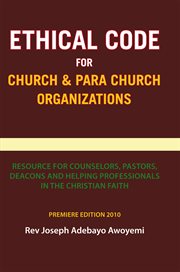 Ethical code for church and para church organizations. Resource for Counselors, Pastors, Deacons and Helping Professionals in the Christian Faith cover image cdn