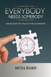Everybody Needs Somebody : Rediscover the Value of Relationships, Make Relationships Work for You, Become a Fulfilled and Better Person cover image cdn