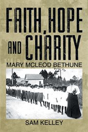 Faith, hope and charity : Mary McLeod Bethune cover image cdn