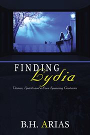 Finding Lydia : reconstructing a life : visions, spirits and a love spanning centuries cover image cdn